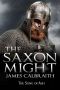 [Song of Ash 03] • The Saxon Might · an Epic of the Dark Age (The Song of Ash Book 3)